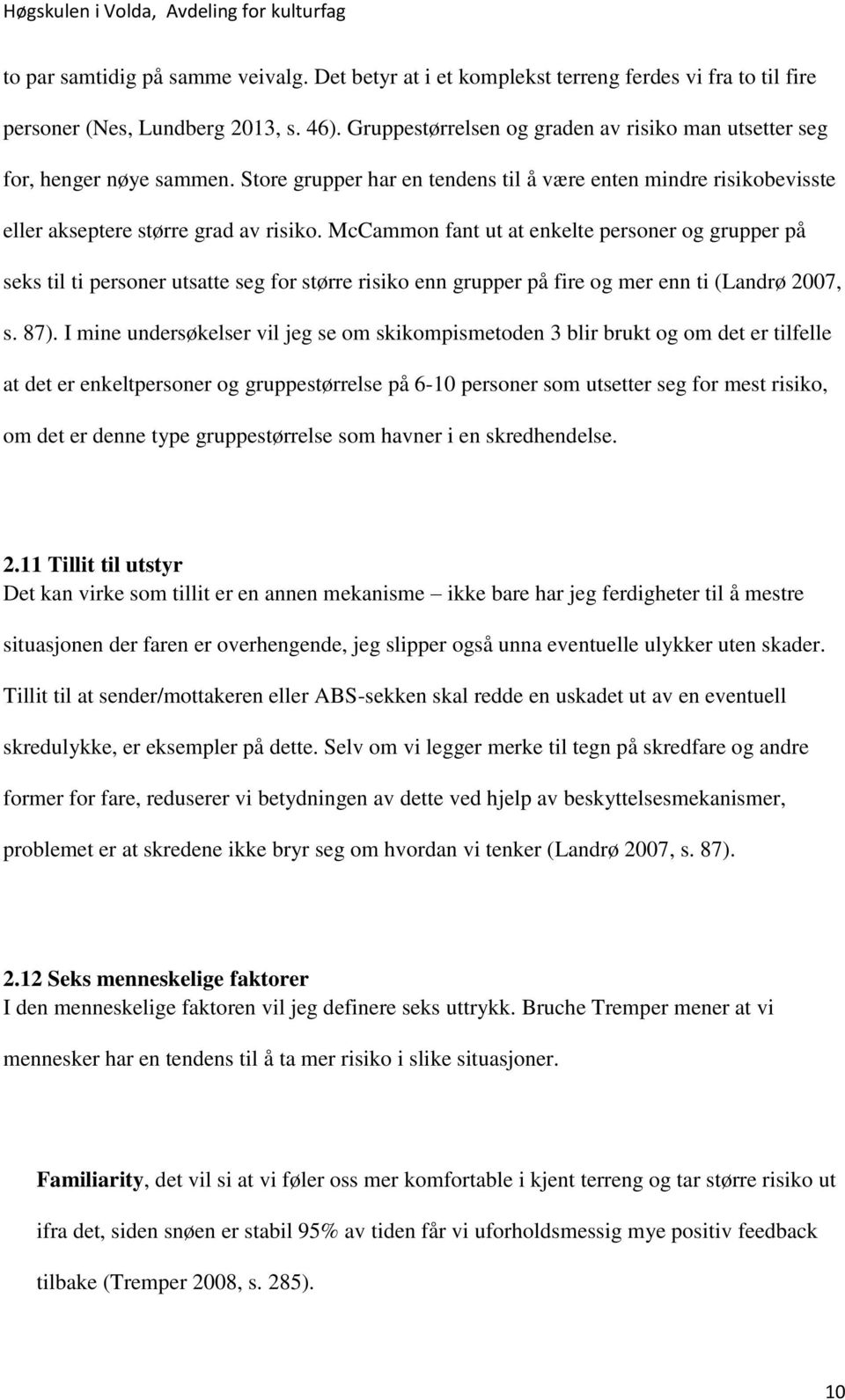 McCammon fant ut at enkelte personer og grupper på seks til ti personer utsatte seg for større risiko enn grupper på fire og mer enn ti (Landrø 2007, s. 87).