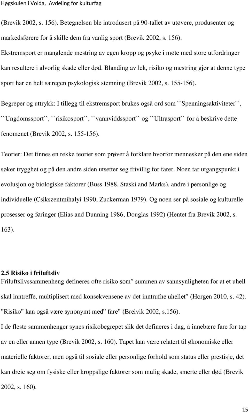 Begreper og uttrykk: I tillegg til ekstremsport brukes også ord som ``Spenningsaktiviteter``, ``Ungdomssport``, ``risikosport``, ``vannviddssport`` og ``Ultrasport`` for å beskrive dette fenomenet