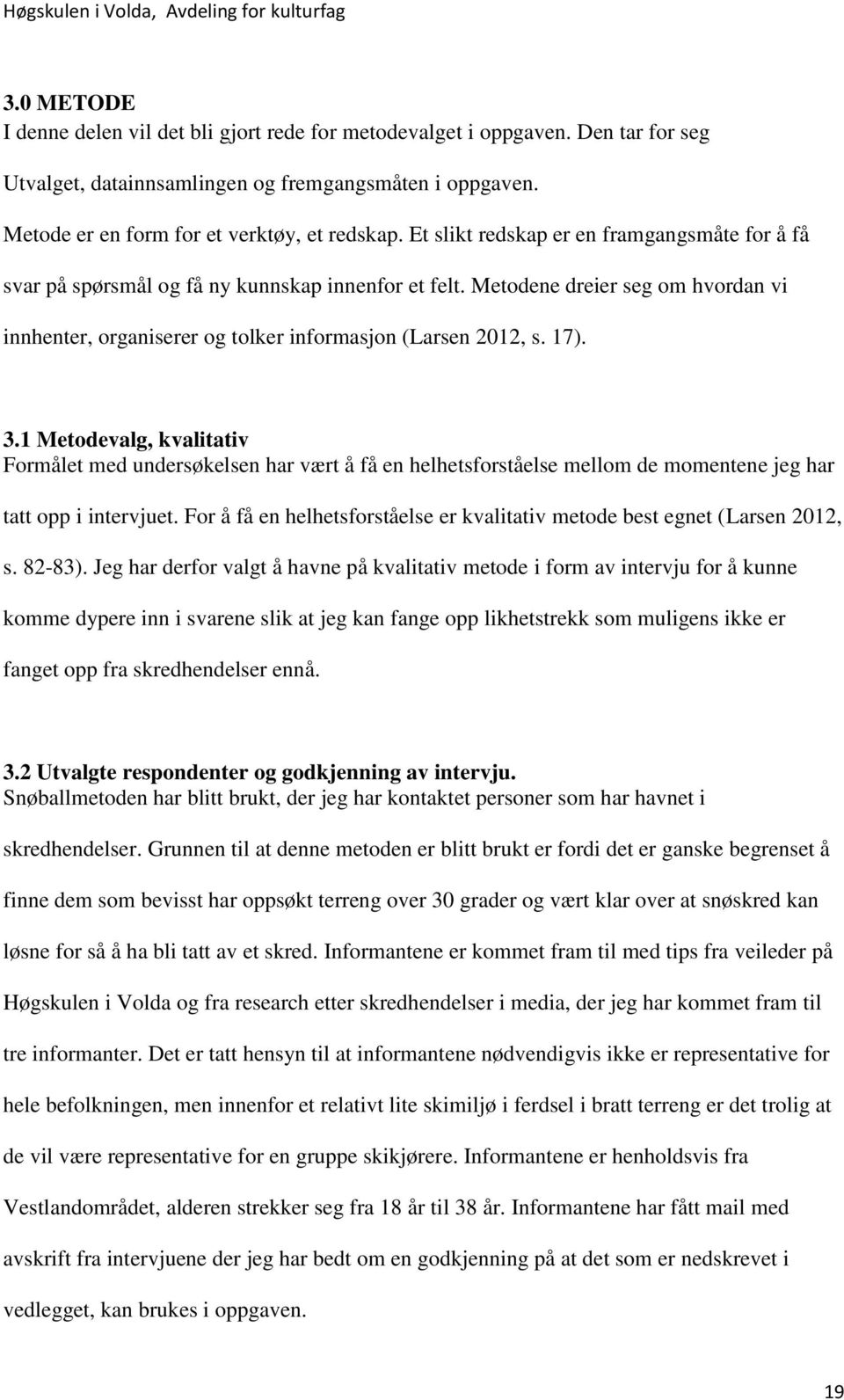 3.1 Metodevalg, kvalitativ Formålet med undersøkelsen har vært å få en helhetsforståelse mellom de momentene jeg har tatt opp i intervjuet.