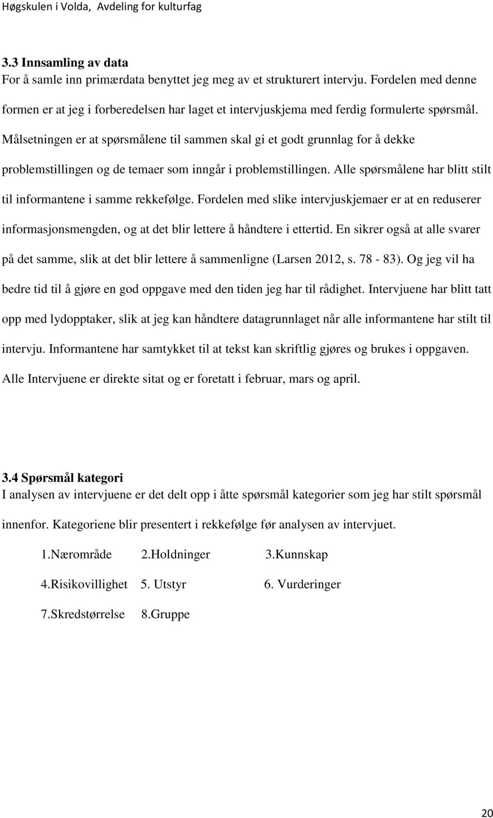 Målsetningen er at spørsmålene til sammen skal gi et godt grunnlag for å dekke problemstillingen og de temaer som inngår i problemstillingen.