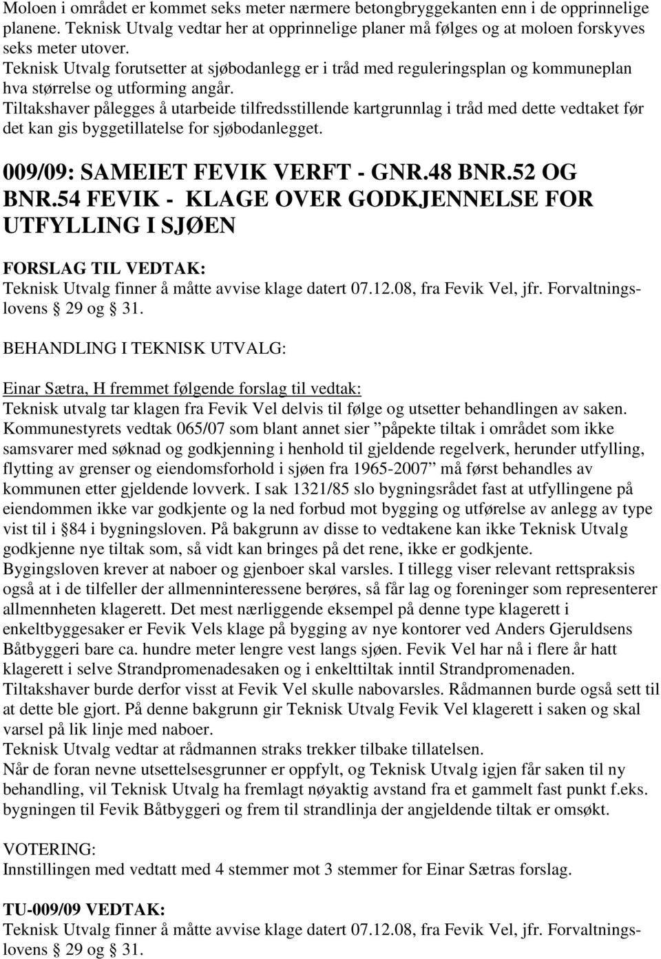 Tiltakshaver pålegges å utarbeide tilfredsstillende kartgrunnlag i tråd med dette vedtaket før det kan gis byggetillatelse for sjøbodanlegget. 009/09: SAMEIET FEVIK VERFT - GNR.48 BNR.52 OG BNR.