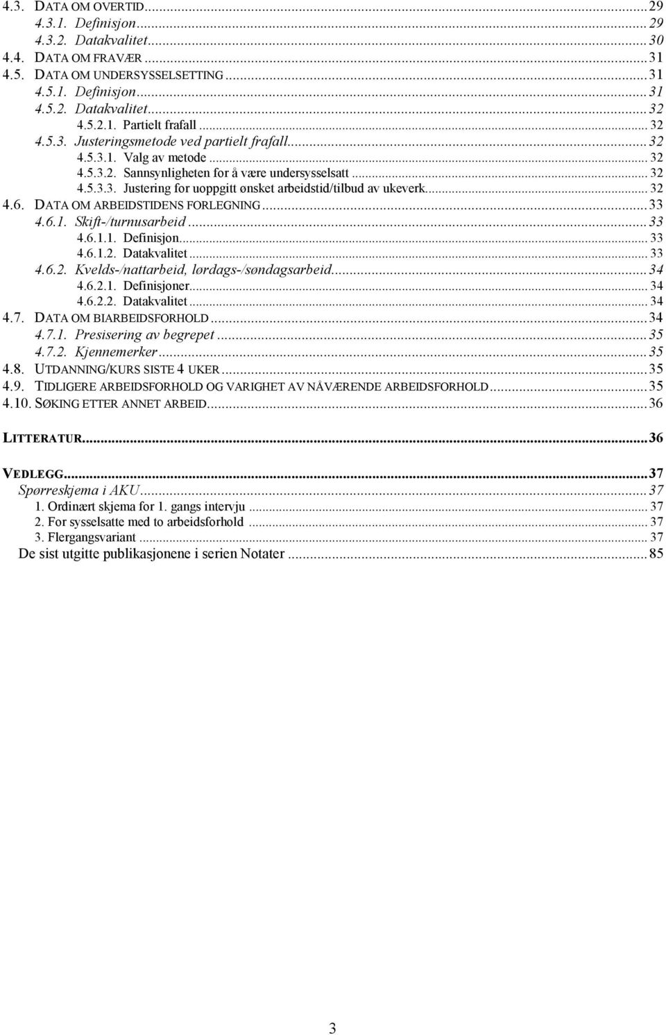 .. 32 4.6. DATA OM ARBEIDSTIDENS FORLEGNING...33 4.6.1. Skift-/turnusarbeid...33 4.6.1.1. Definisjon... 33 4.6.1.2. Datakvalitet... 33 4.6.2. Kvelds-/nattarbeid, lørdags-/søndagsarbeid...34 4.6.2.1. Definisjoner.