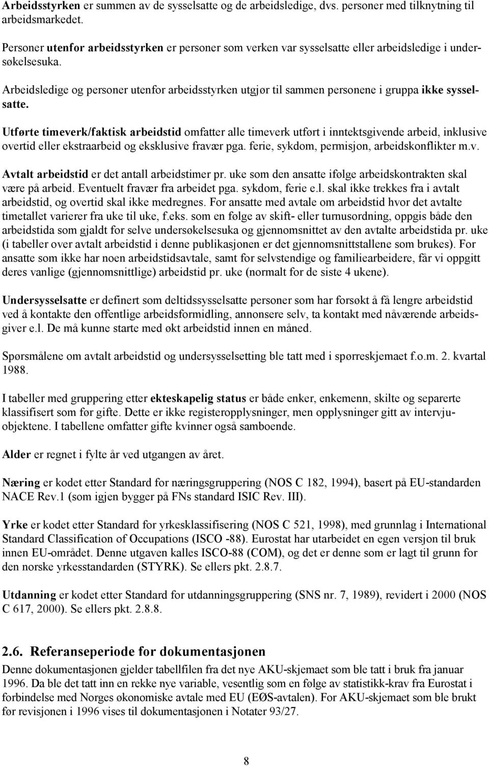 Arbeidsledige og personer utenfor arbeidsstyrken utgjør til sammen personene i gruppa ikke sysselsatte.