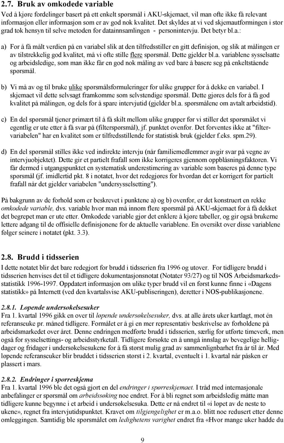 Dette gjelder bl.a. variablene sysselsatte og arbeidsledige, som man ikke får en god nok måling av ved bare å basere seg på enkeltstående spørsmål.