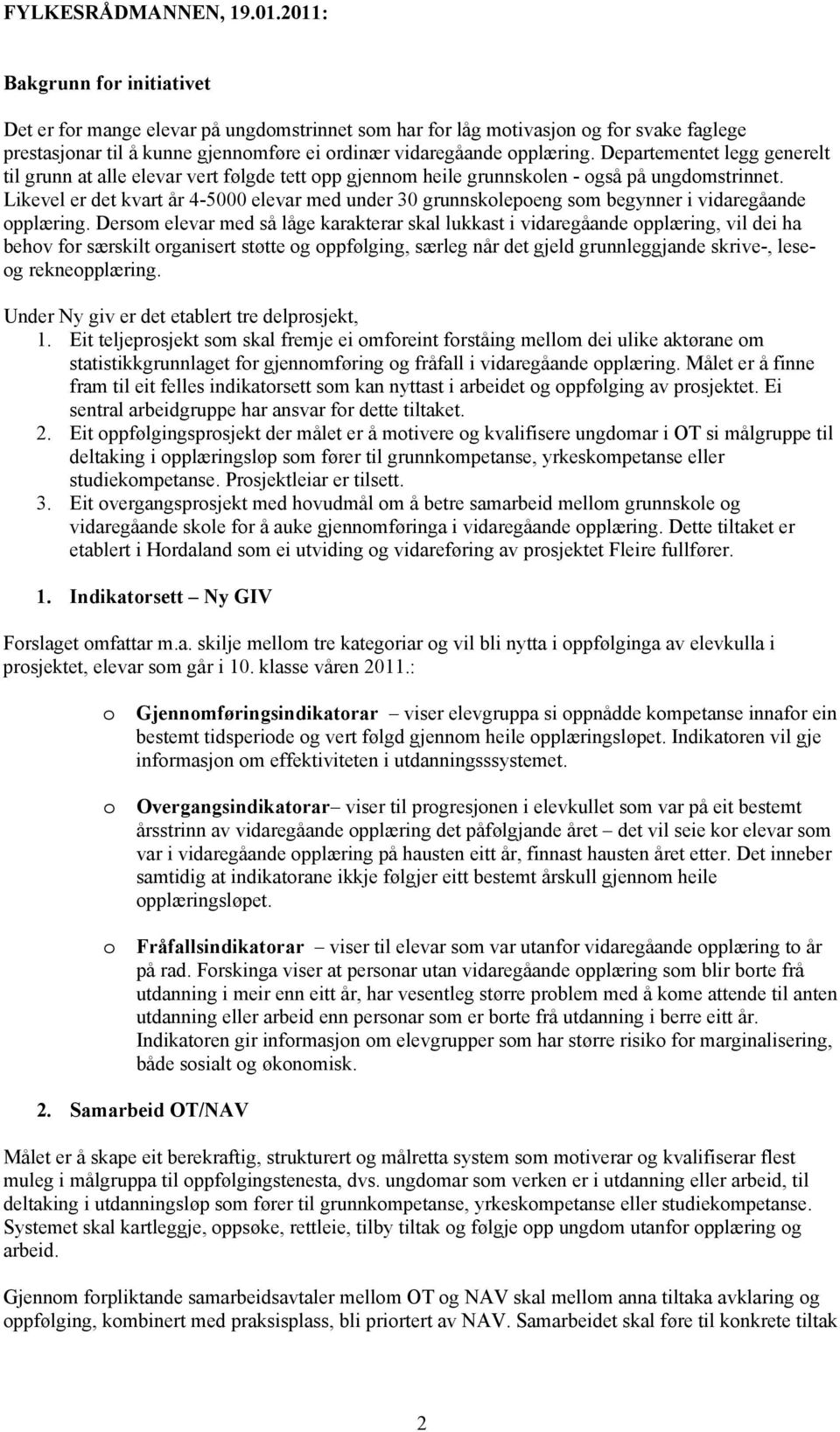 Likevel er det kvart år 4-5000 elevar med under 30 grunnsklepeng sm begynner i vidaregåande pplæring.