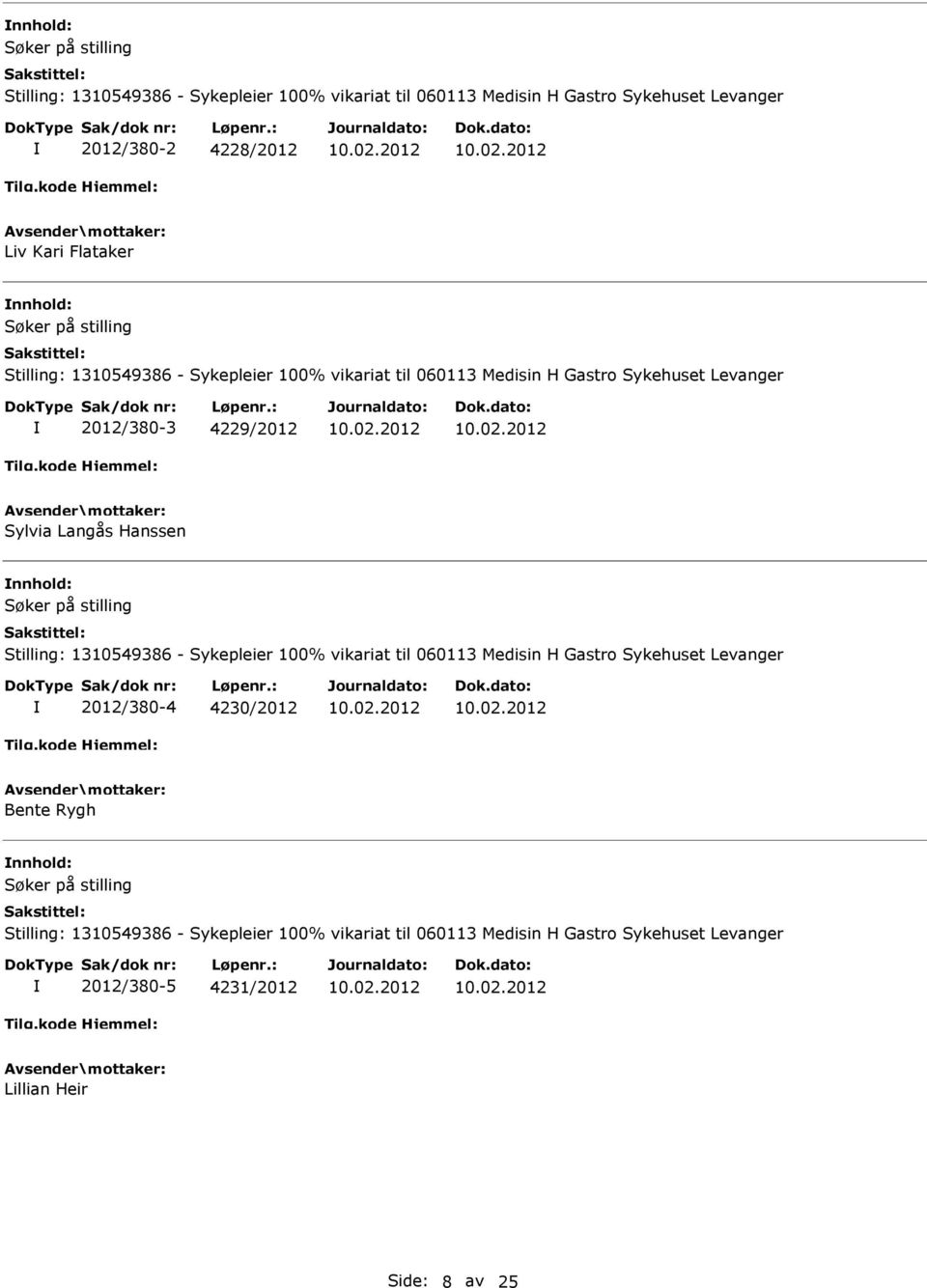 Hanssen Søker på stilling Stilling: 1310549386 - Sykepleier 100% vikariat til 060113 Medisin H Gastro Sykehuset Levanger 2012/380-4 4230/2012 Bente Rygh