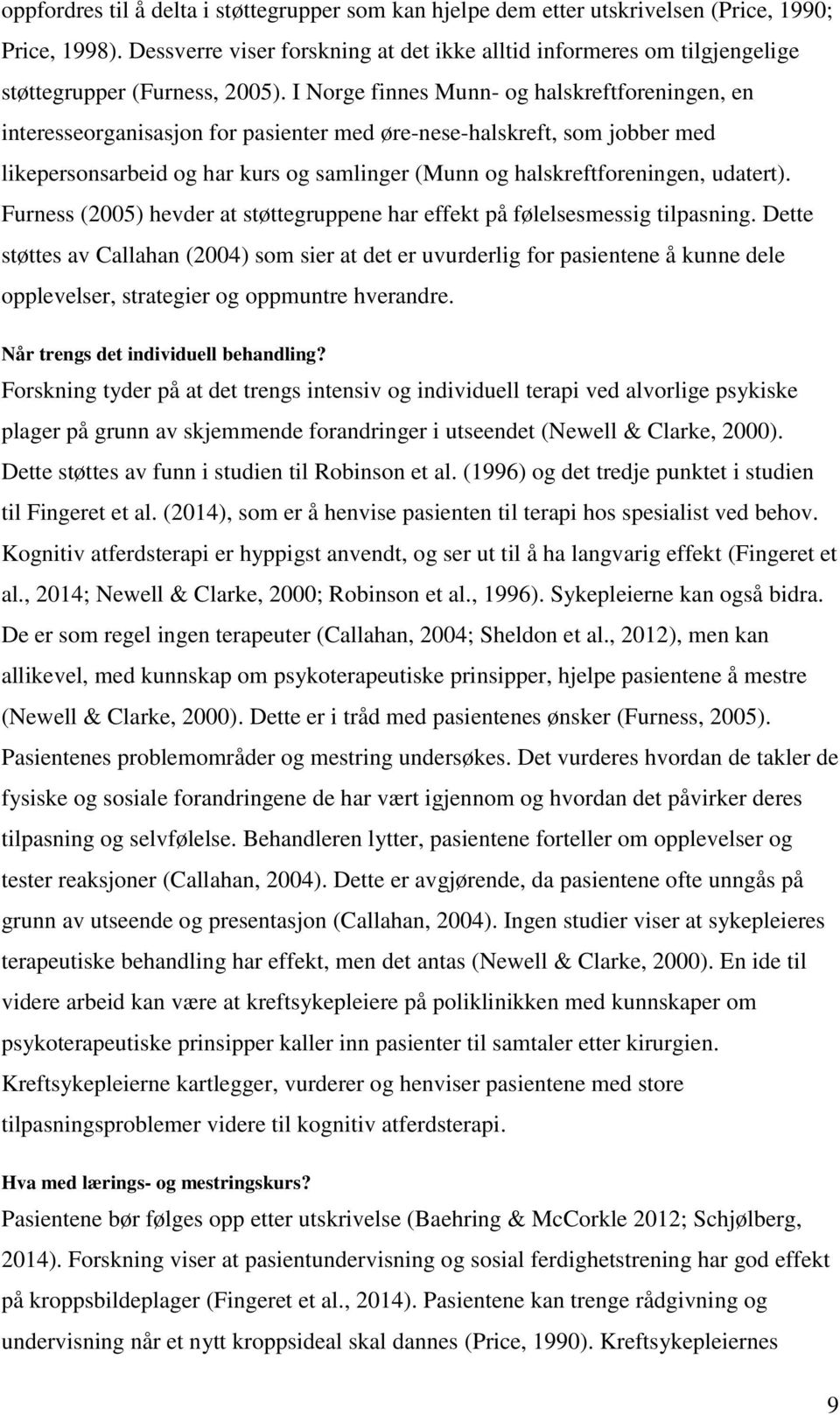 I Norge finnes Munn- og halskreftforeningen, en interesseorganisasjon for pasienter med øre-nese-halskreft, som jobber med likepersonsarbeid og har kurs og samlinger (Munn og halskreftforeningen,