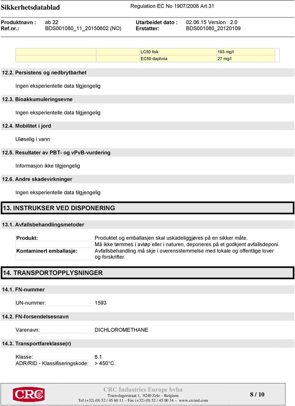 INSTRUKSER VED DISPONERING 13.1. Avfallsbehandlingsmetoder Produkt: Kontaminert emballasje: Produktet og emballasjen skal uskadeliggjøres på en sikker måte.