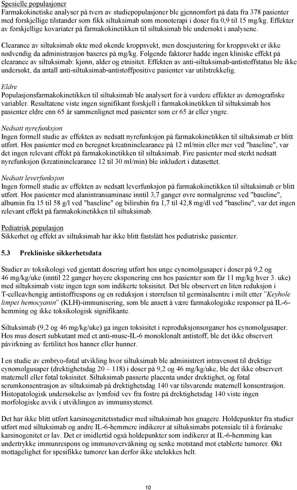 Clearance av siltuksimab økte med økende kroppsvekt, men dosejustering for kroppsvekt er ikke nødvendig da administrasjon baseres på mg/kg.