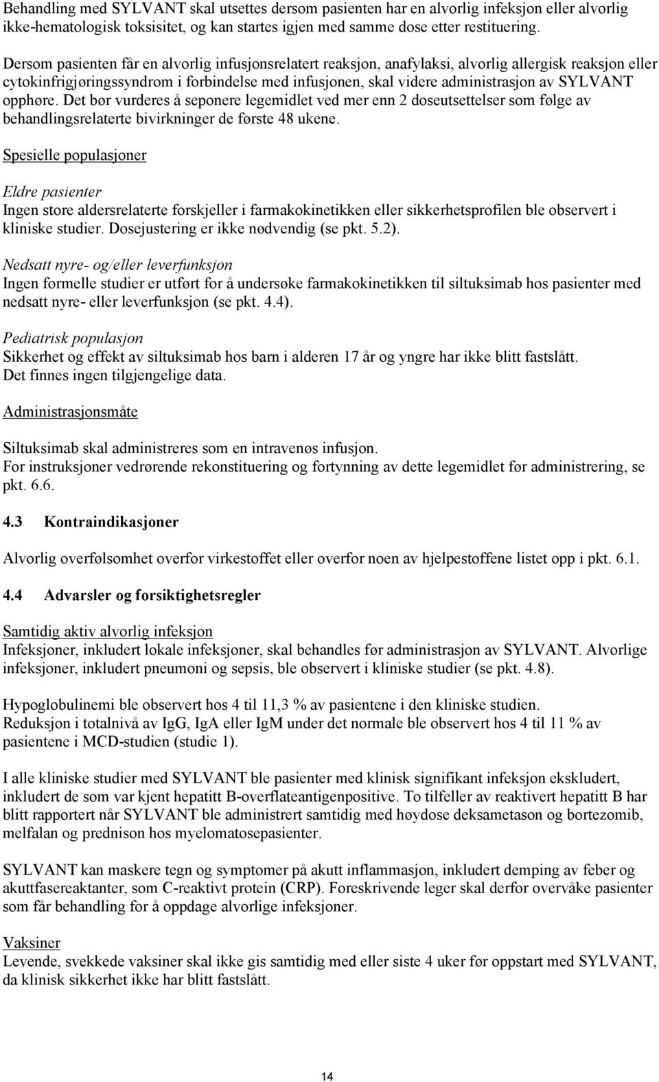 SYLVANT opphøre. Det bør vurderes å seponere legemidlet ved mer enn 2 doseutsettelser som følge av behandlingsrelaterte bivirkninger de første 48 ukene.