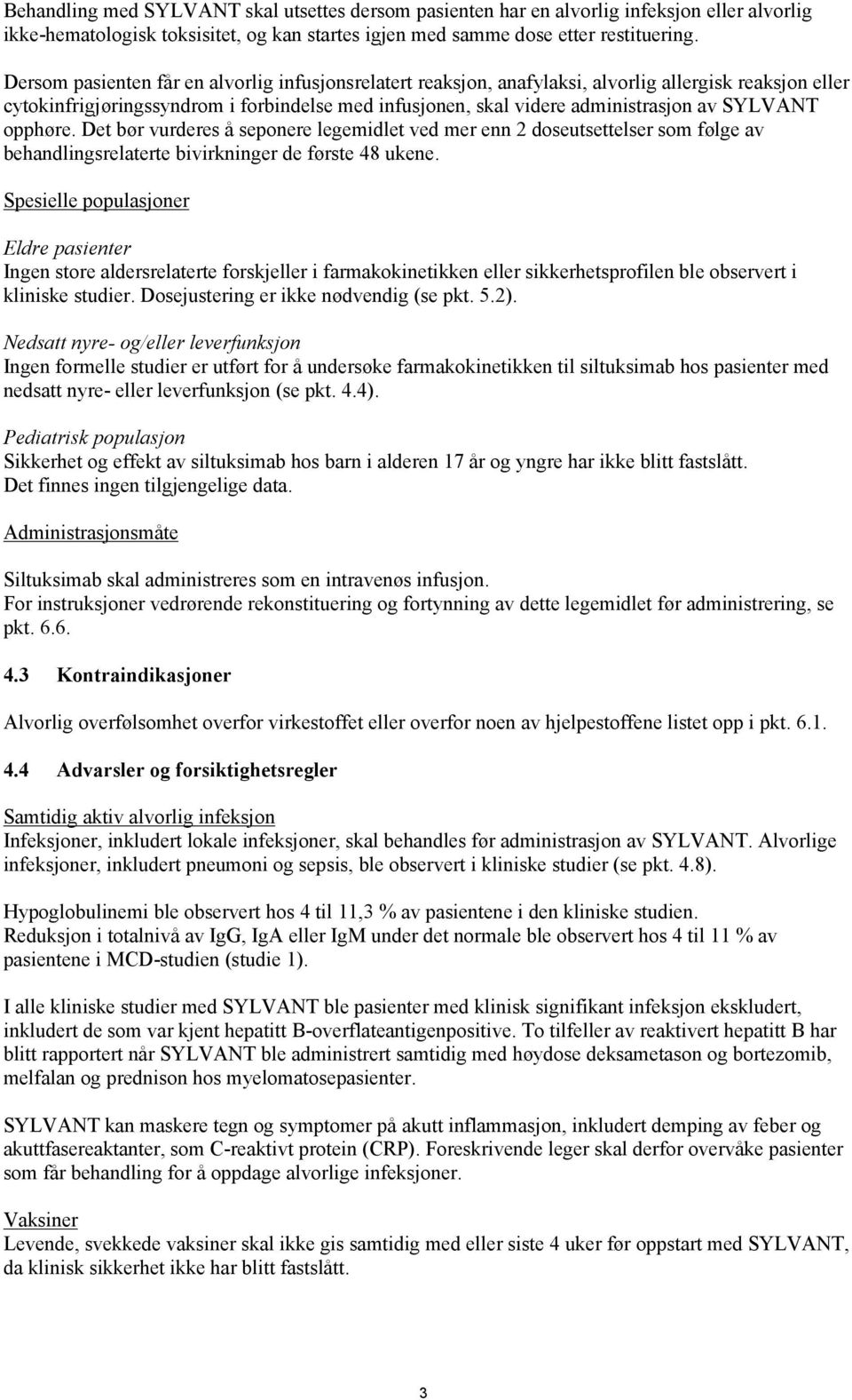 SYLVANT opphøre. Det bør vurderes å seponere legemidlet ved mer enn 2 doseutsettelser som følge av behandlingsrelaterte bivirkninger de første 48 ukene.