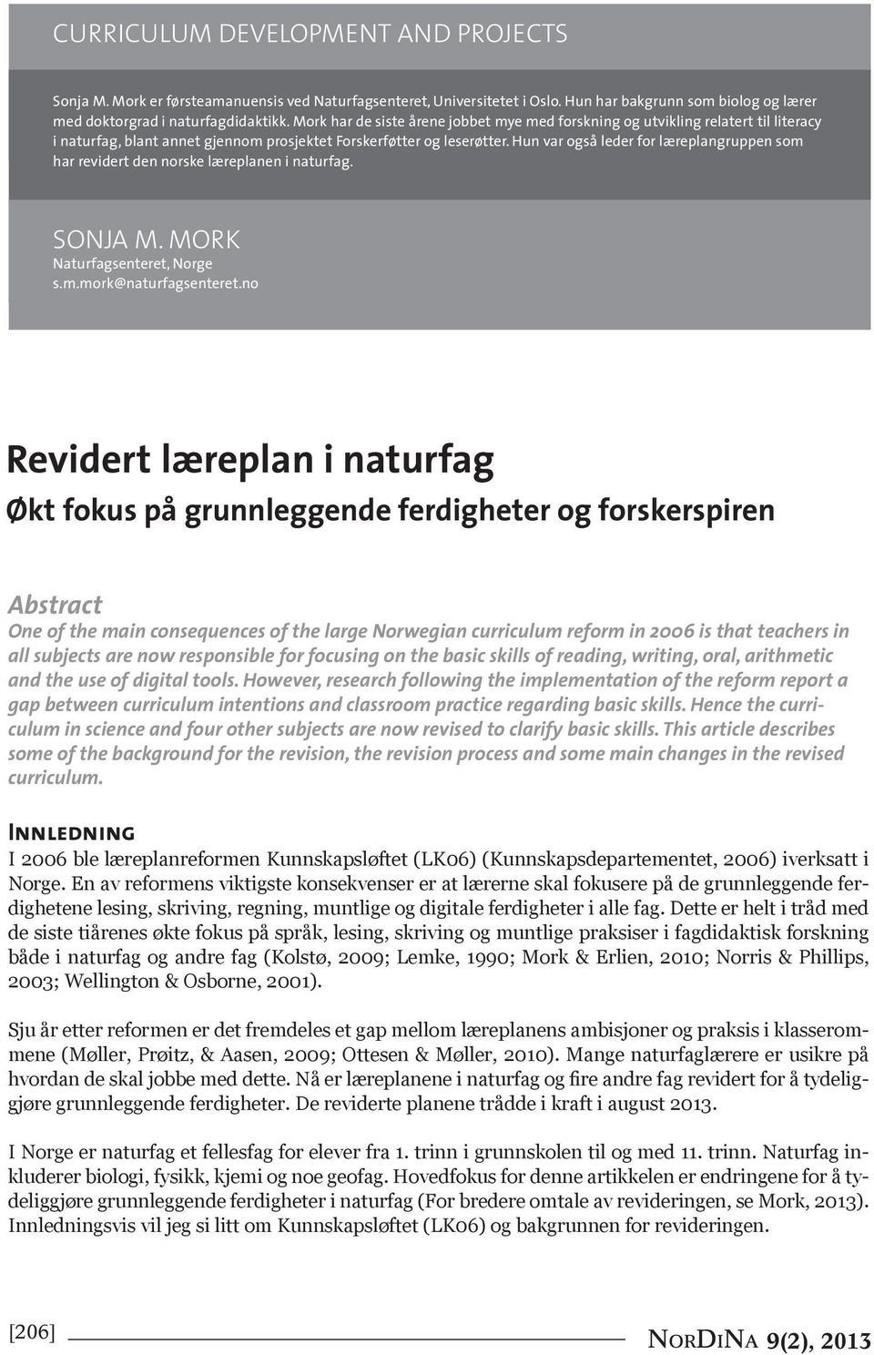 Hun var også leder for læreplangruppen som har revidert den norske læreplanen i naturfag. SONJA M. MORK Naturfagsenteret, Norge s.m.mork@naturfagsenteret.