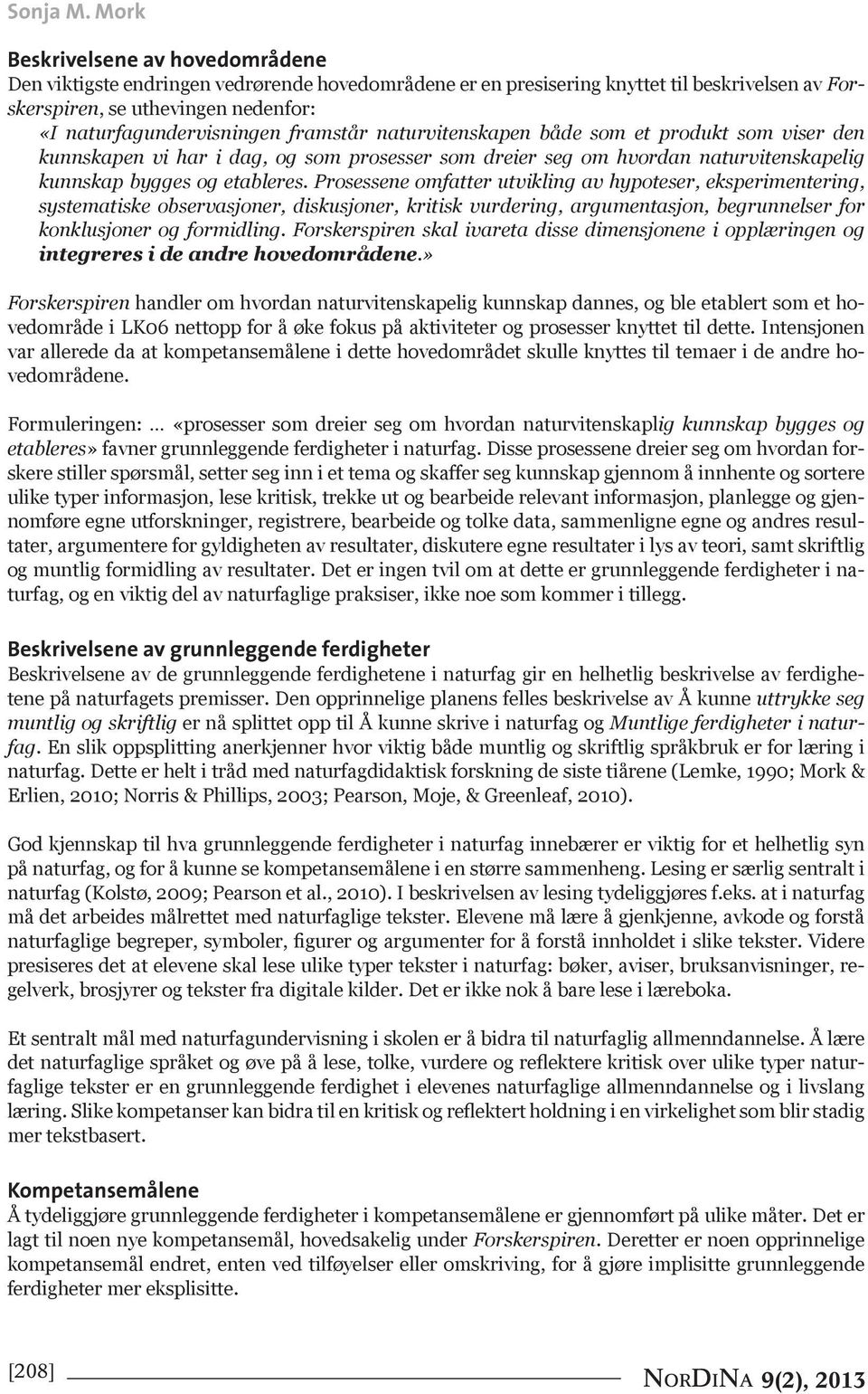 framstår naturvitenskapen både som et produkt som viser den kunnskapen vi har i dag, og som prosesser som dreier seg om hvordan naturvitenskapelig kunnskap bygges og etableres.