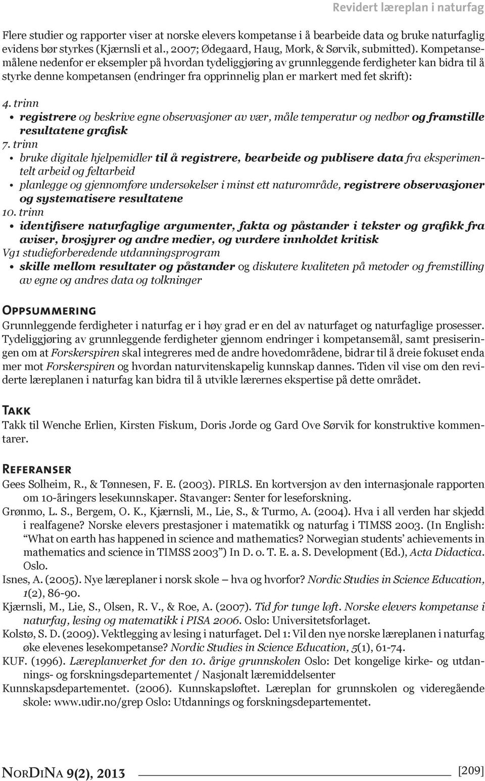 Kompetansemålene nedenfor er eksempler på hvordan tydeliggjøring av grunnleggende ferdigheter kan bidra til å styrke denne kompetansen (endringer fra opprinnelig plan er markert med fet skrift): 4.