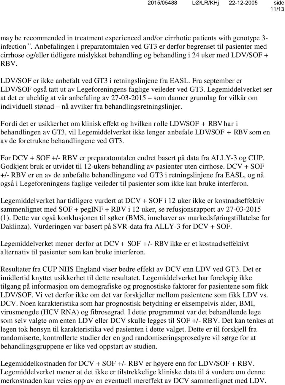 LDV/SOF er ikke anbefalt ved GT3 i retningslinjene fra EASL. Fra september er LDV/SOF også tatt ut av Legeforeningens faglige veileder ved GT3.