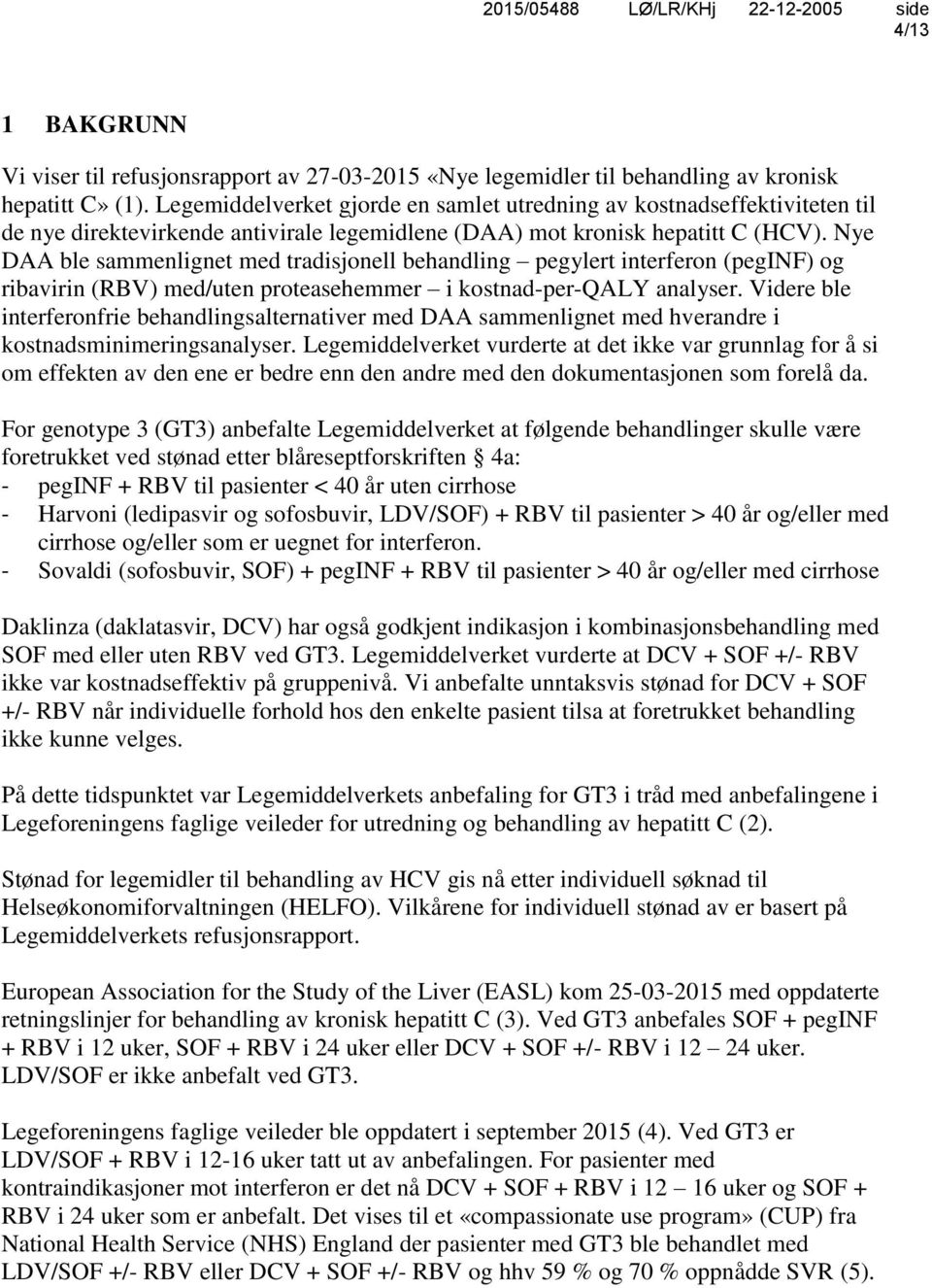 Nye DAA ble sammenlignet med tradisjonell behandling pegylert interferon (peginf) og ribavirin (RBV) med/uten proteasehemmer i kostnad-per-qaly analyser.