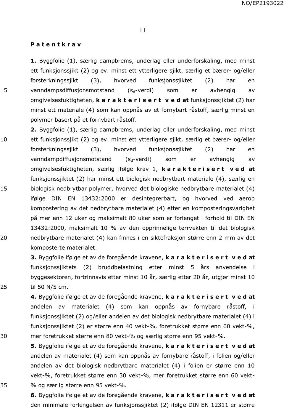 karakterisert vedatfunksjonssjiktet (2) har minstettmateriale(4)somkanoppnåsavetfornybartråstoff,særligminsten polymer basert på et fornybart råstoff. 2.