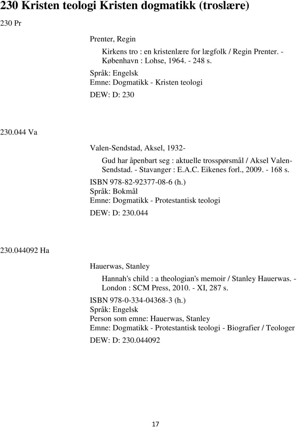 Eikenes forl., 2009. - 168 s. ISBN 978-82-92377-08-6 (h.) Emne: Dogmatikk - Protestantisk teologi DEW: D: 230.044 230.