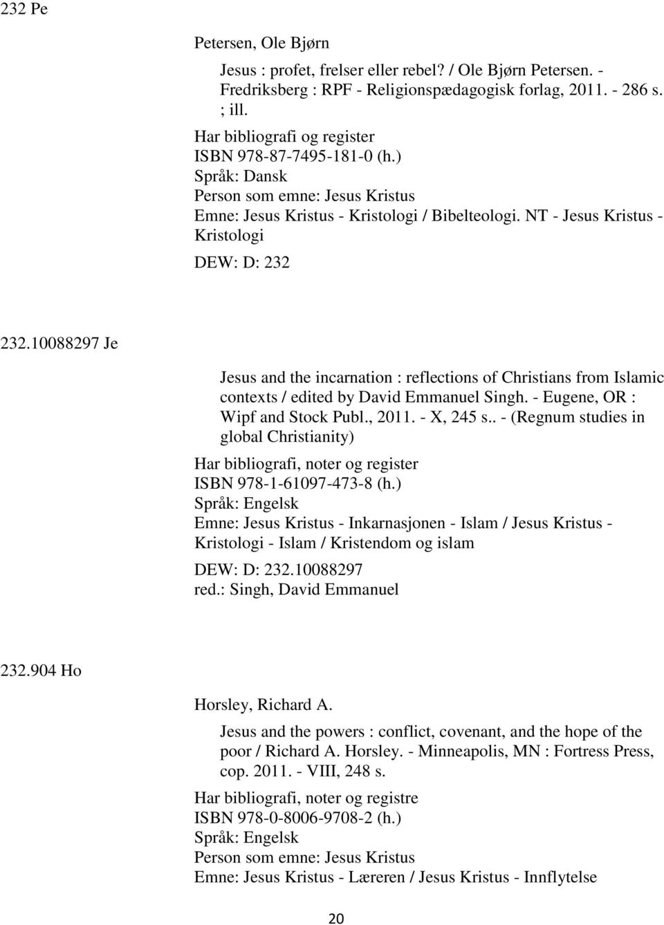 10088297 Je Jesus and the incarnation : reflections of Christians from Islamic contexts / edited by David Emmanuel Singh. - Eugene, OR : Wipf and Stock Publ., 2011. - X, 245 s.