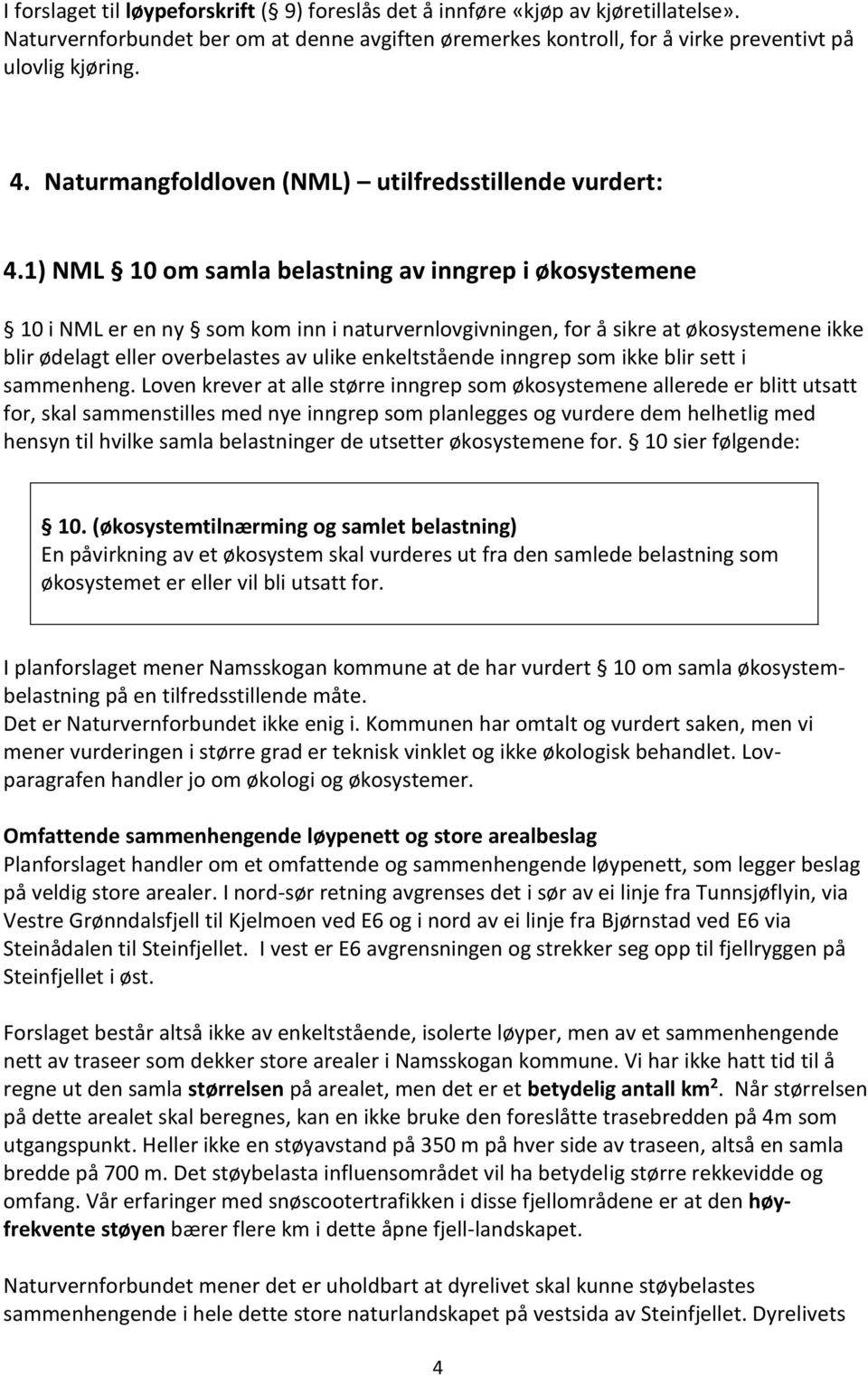 1) NML 10 om samla belastning av inngrep i økosystemene 10 i NML er en ny som kom inn i naturvernlovgivningen, for å sikre at økosystemene ikke blir ødelagt eller overbelastes av ulike enkeltstående