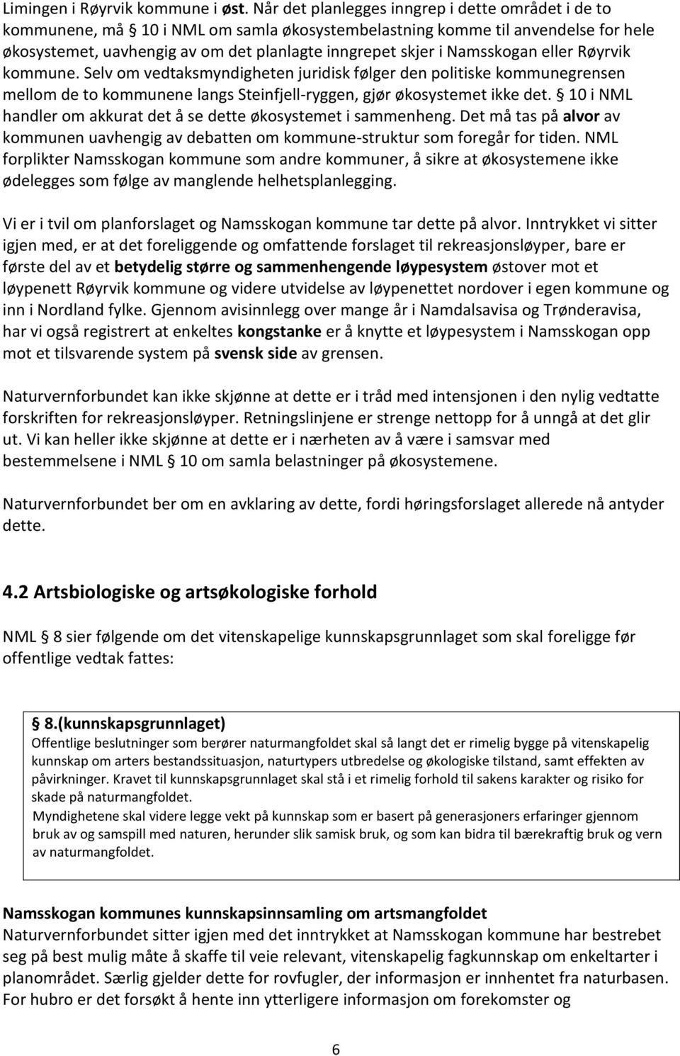 Namsskogan eller Røyrvik kommune. Selv om vedtaksmyndigheten juridisk følger den politiske kommunegrensen mellom de to kommunene langs Steinfjell-ryggen, gjør økosystemet ikke det.