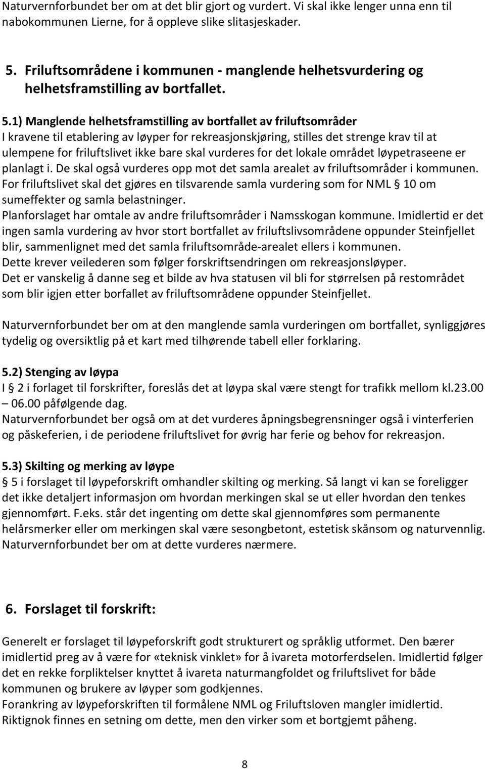 1) Manglende helhetsframstilling av bortfallet av friluftsområder I kravene til etablering av løyper for rekreasjonskjøring, stilles det strenge krav til at ulempene for friluftslivet ikke bare skal