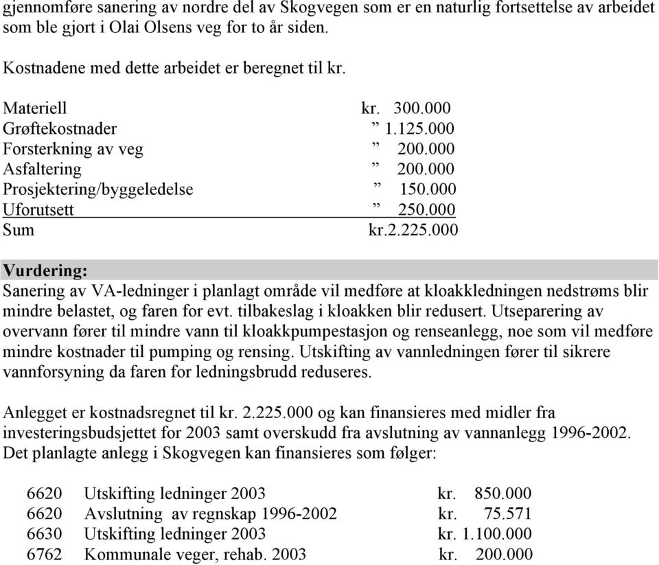 000 Vurdering: Sanering av VA-ledninger i planlagt område vil medføre at kloakkledningen nedstrøms blir mindre belastet, og faren for evt. tilbakeslag i kloakken blir redusert.