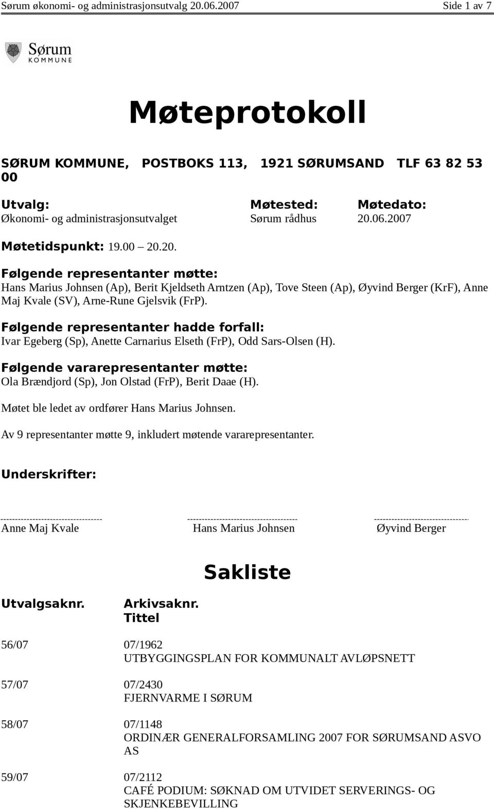 00 20.20. Følgende representanter møtte: Hans Marius Johnsen (Ap), Berit Kjeldseth Arntzen (Ap), Tove Steen (Ap), Øyvind Berger (KrF), Anne Maj Kvale (SV), Arne-Rune Gjelsvik (FrP).