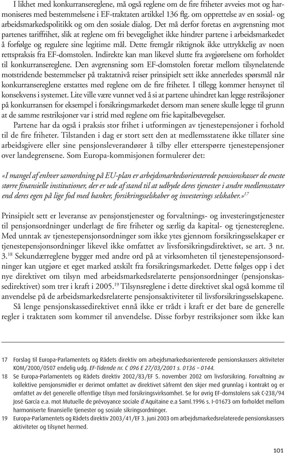 Det må derfor foretas en avgrensning mot partenes tariffrihet, slik at reglene om fri bevegelighet ikke hindrer partene i arbeidsmarkedet å forfølge og regulere sine legitime mål.