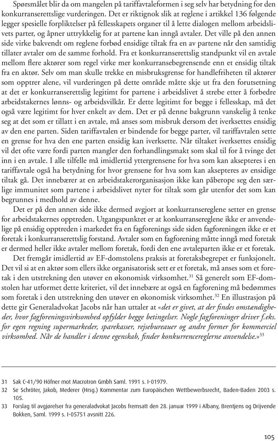 kan inngå avtaler. Det ville på den annen side virke bakvendt om reglene forbød ensidige tiltak fra en av partene når den samtidig tillater avtaler om de samme forhold.