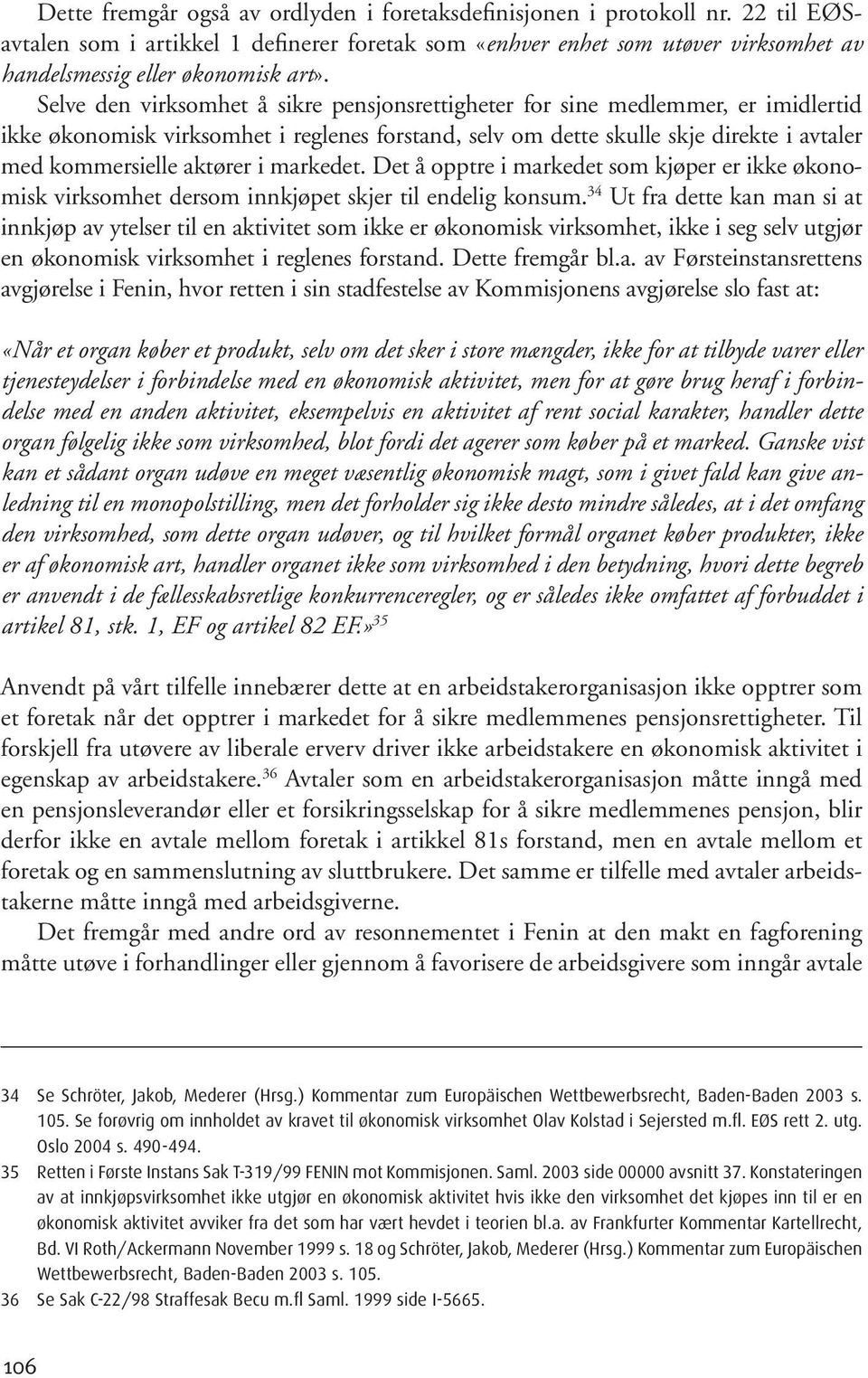 Selve den virksomhet å sikre pensjonsrettigheter for sine medlemmer, er imidlertid ikke økonomisk virksomhet i reglenes forstand, selv om dette skulle skje direkte i avtaler med kommersielle aktører