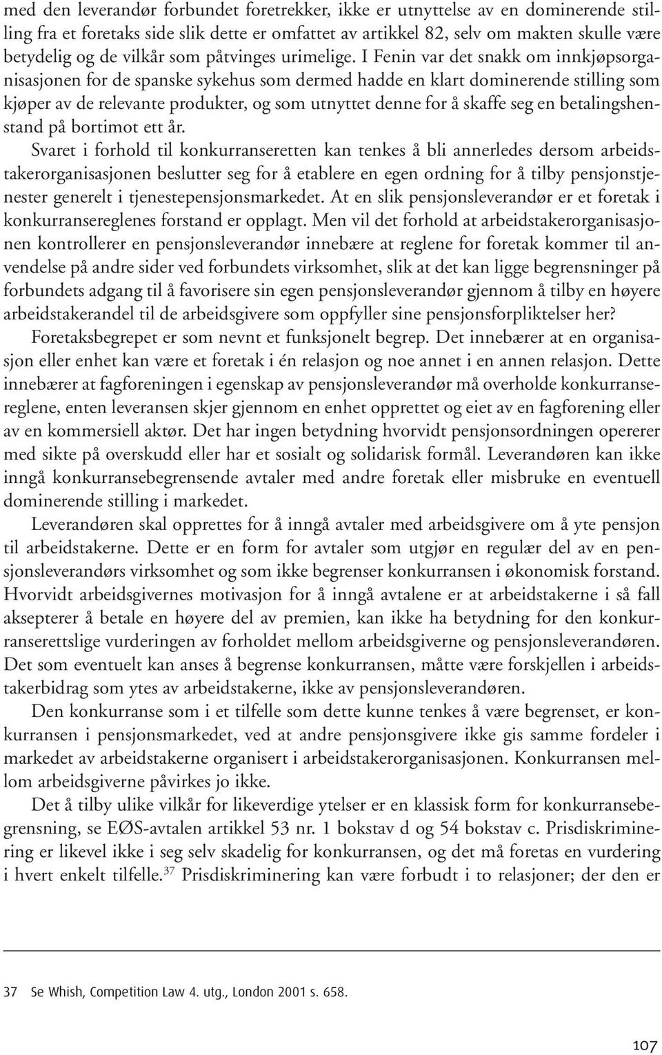 I Fenin var det snakk om innkjøpsorganisasjonen for de spanske sykehus som dermed hadde en klart dominerende stilling som kjøper av de relevante produkter, og som utnyttet denne for å skaffe seg en