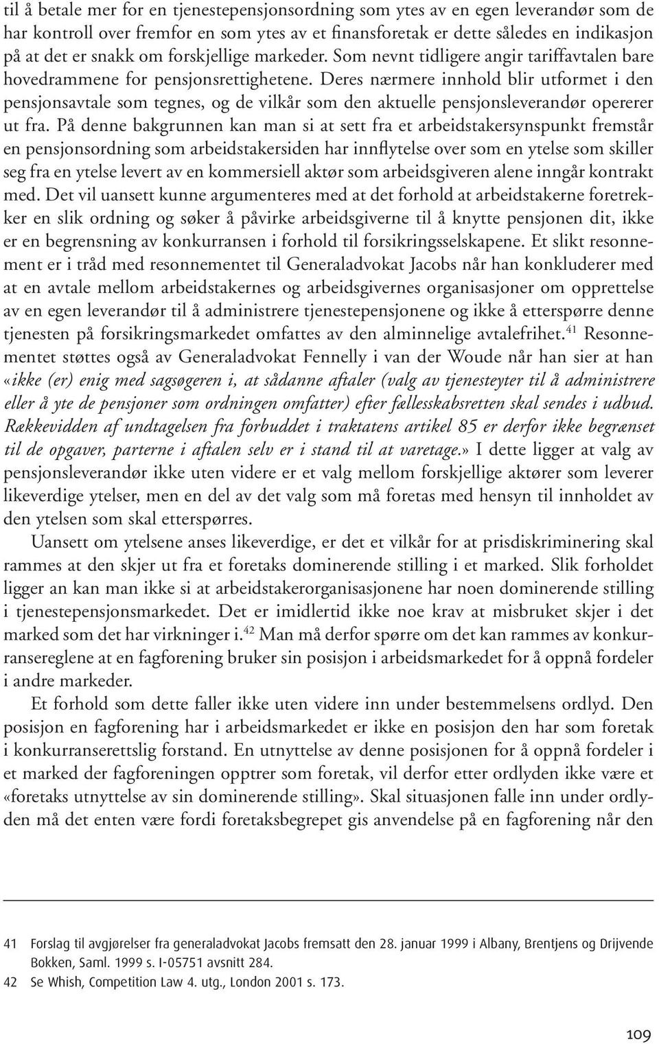 Deres nærmere innhold blir utformet i den pensjonsavtale som tegnes, og de vilkår som den aktuelle pensjonsleverandør opererer ut fra.