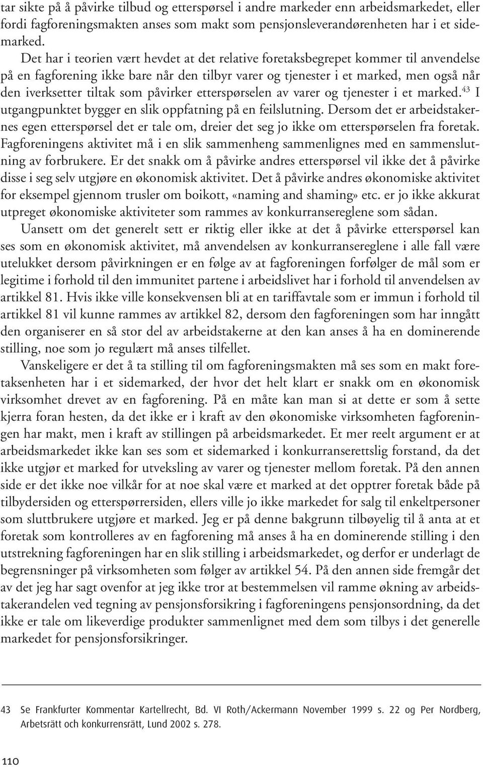 påvirker etterspørselen av varer og tjenester i et marked. 43 I utgangpunktet bygger en slik oppfatning på en feilslutning.