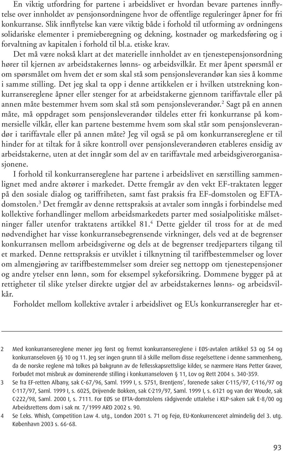 bl.a. etiske krav. Det må være nokså klart at det materielle innholdet av en tjenestepensjonsordning hører til kjernen av arbeidstakernes lønns- og arbeidsvilkår.