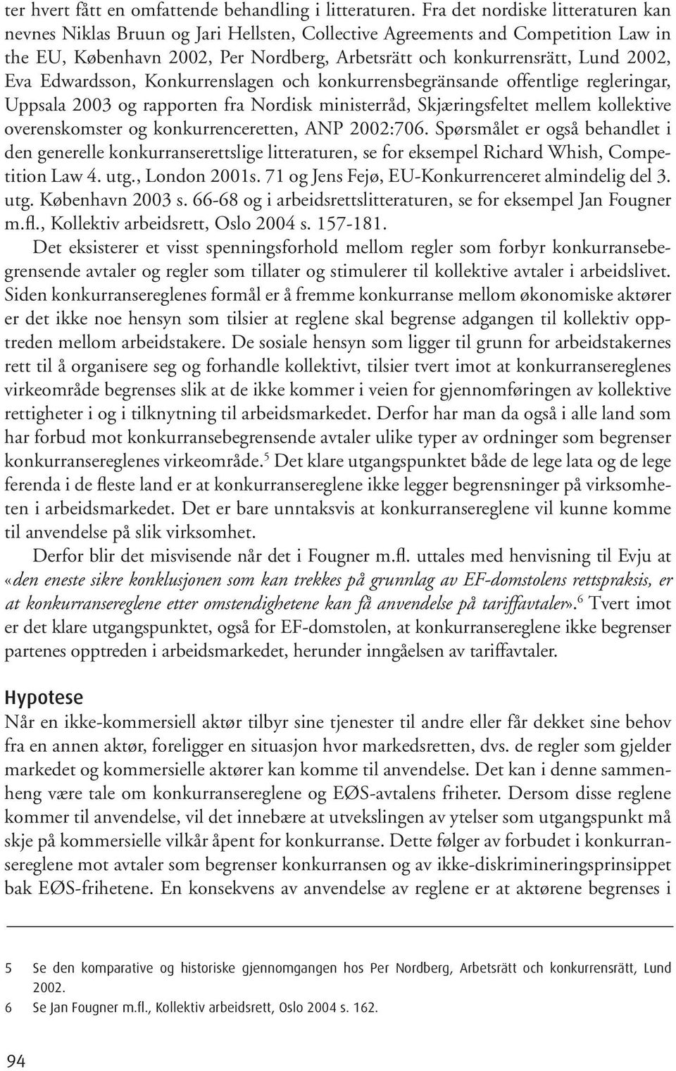 Eva Edwardsson, Konkurrenslagen och konkurrensbegränsande offentlige regleringar, Uppsala 2003 og rapporten fra Nordisk ministerråd, Skjæringsfeltet mellem kollektive overenskomster og