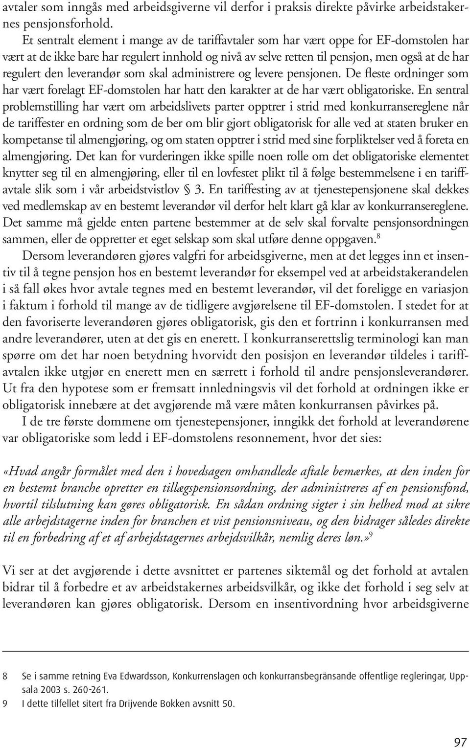 leverandør som skal administrere og levere pensjonen. De fleste ordninger som har vært forelagt EF-domstolen har hatt den karakter at de har vært obligatoriske.