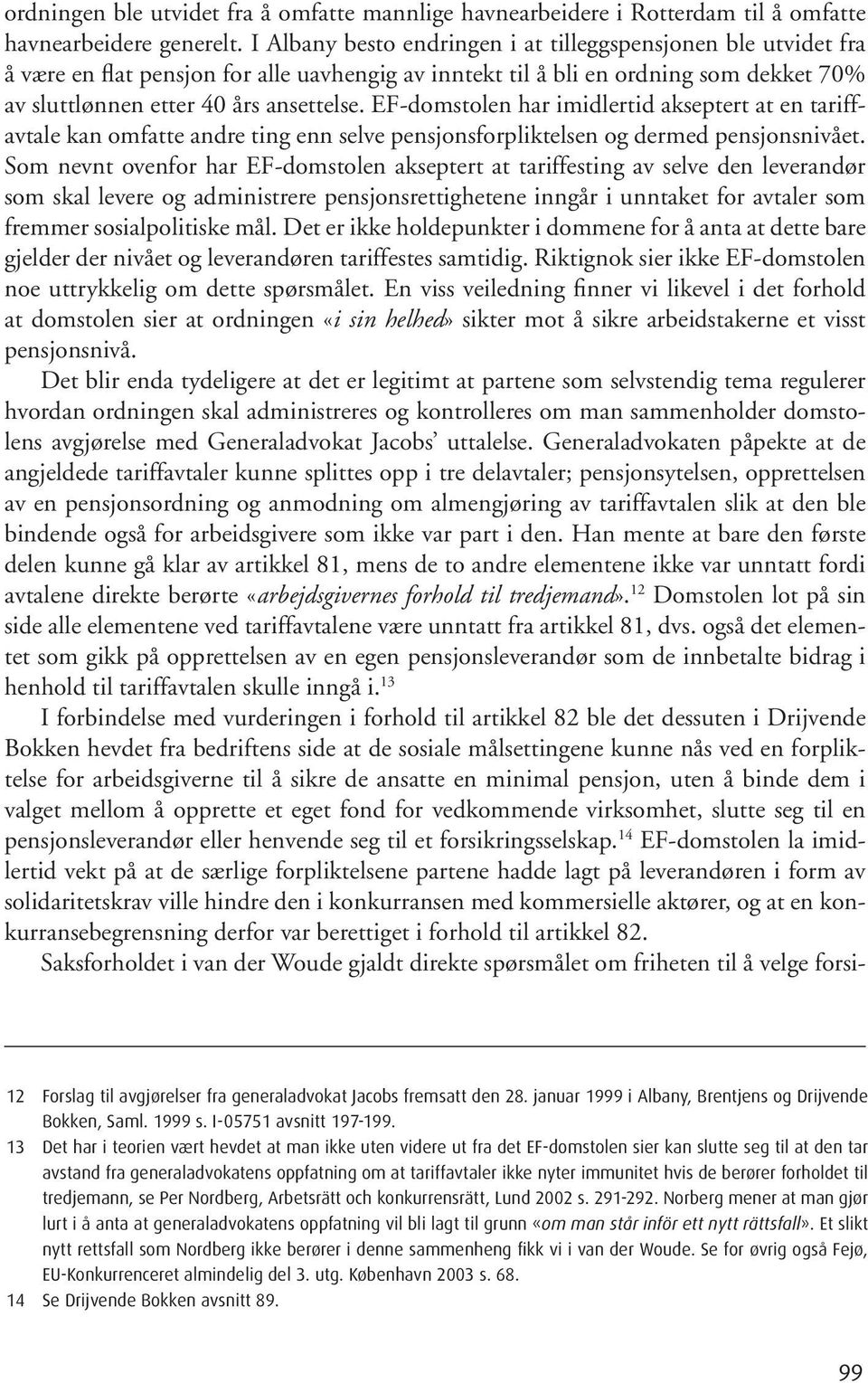 EF-domstolen har imidlertid akseptert at en tariffavtale kan omfatte andre ting enn selve pensjonsforpliktelsen og dermed pensjonsnivået.