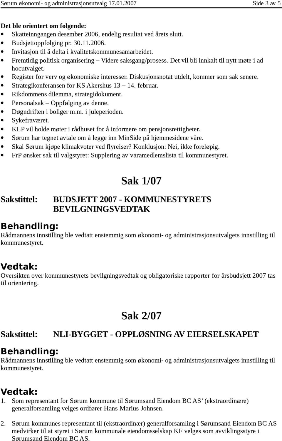 Strategikonferansen for KS Akershus 13 14. februar. Rikdommens dilemma, strategidokument. Personalsak Oppfølging av denne. Døgndriften i boliger m.m. i juleperioden. Sykefraværet.