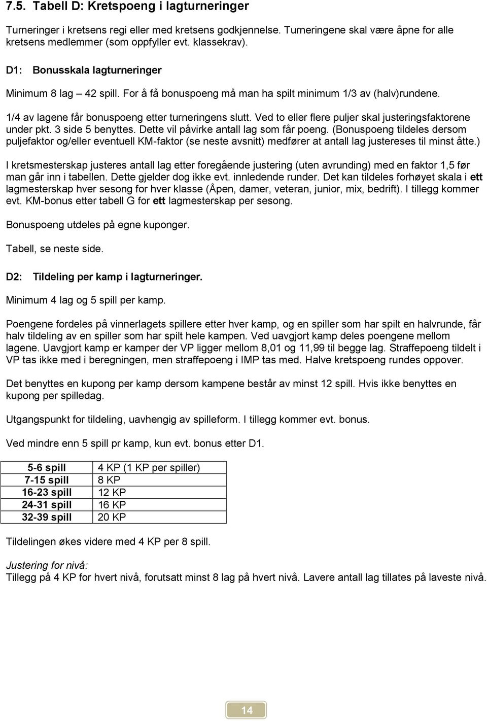 Ved to eller flere puljer skal justeringsfaktorene under pkt. 3 side 5 benyttes. Dette vil påvirke antall lag som får poeng.