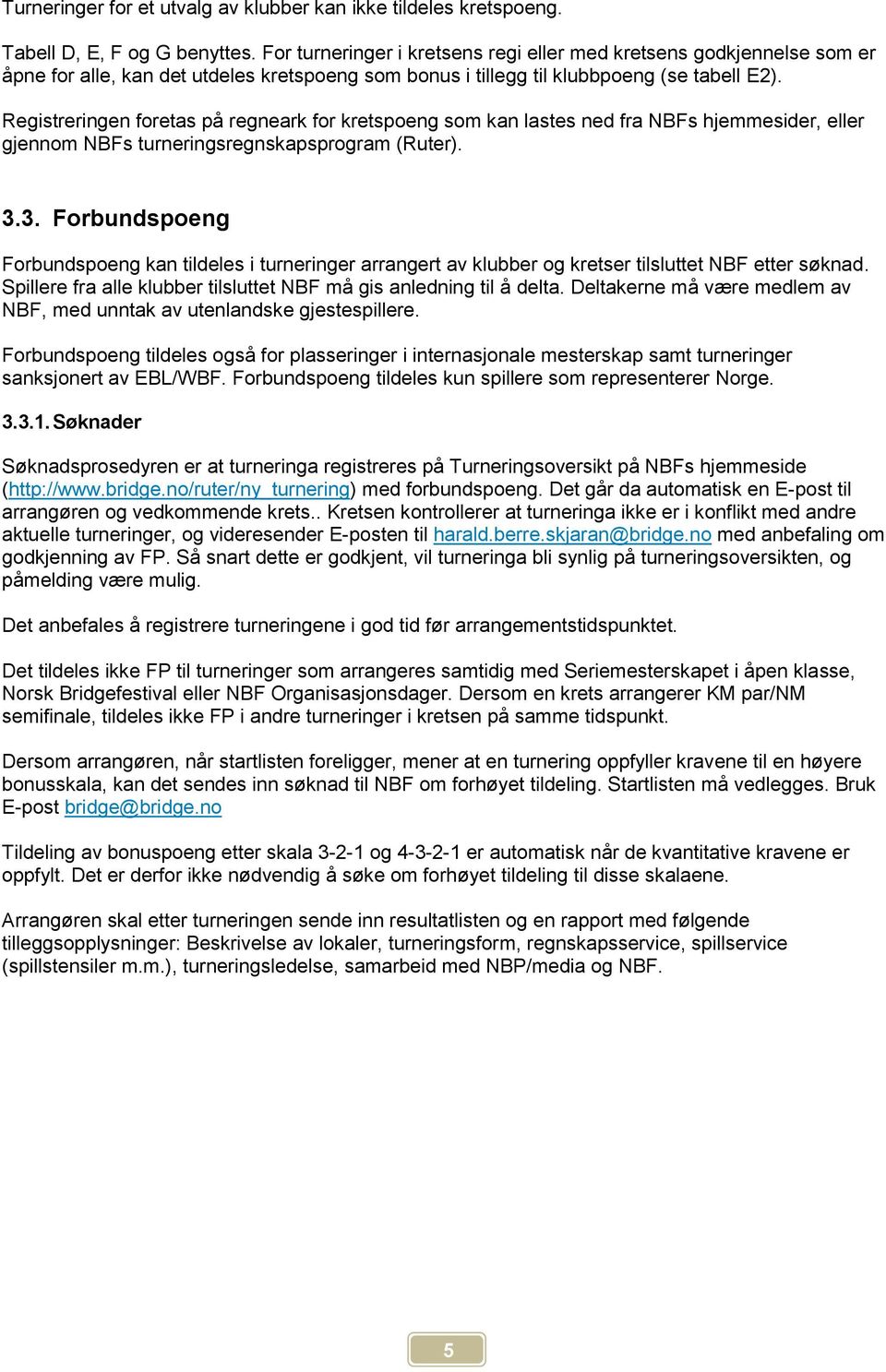 Registreringen foretas på regneark for kretspoeng som kan lastes ned fra NBFs hjemmesider, eller gjennom NBFs turneringsregnskapsprogram (Ruter). 3.