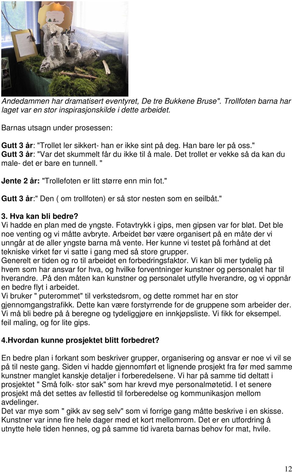 Det trollet er vekke så da kan du male- det er bare en tunnell. " Jente 2 år: "Trollefoten er litt større enn min fot." Gutt 3 år:" Den ( om trollfoten) er så stor nesten som en seilbåt." 3.