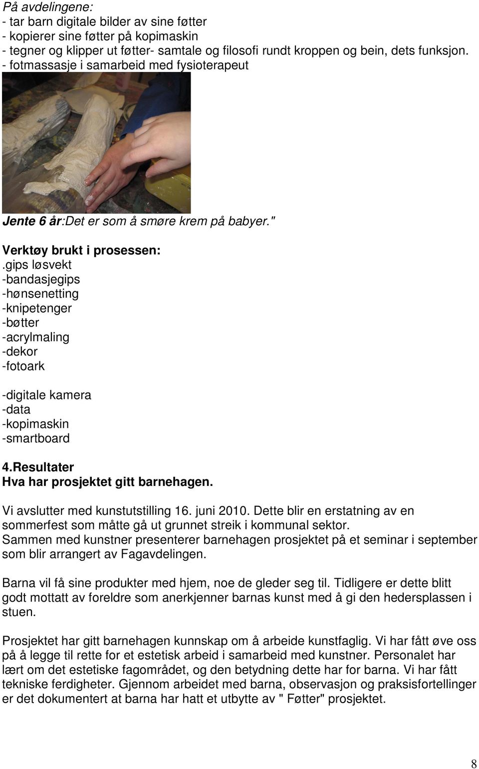 gips løsvekt -bandasjegips -hønsenetting -knipetenger -bøtter -acrylmaling -dekor -fotoark -digitale kamera -data -kopimaskin -smartboard 4.Resultater Hva har prosjektet gitt barnehagen.