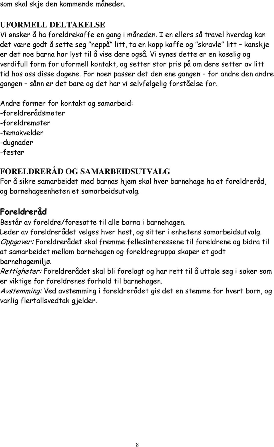 Vi synes dette er en koselig og verdifull form for uformell kontakt, og setter stor pris på om dere setter av litt tid hos oss disse dagene.