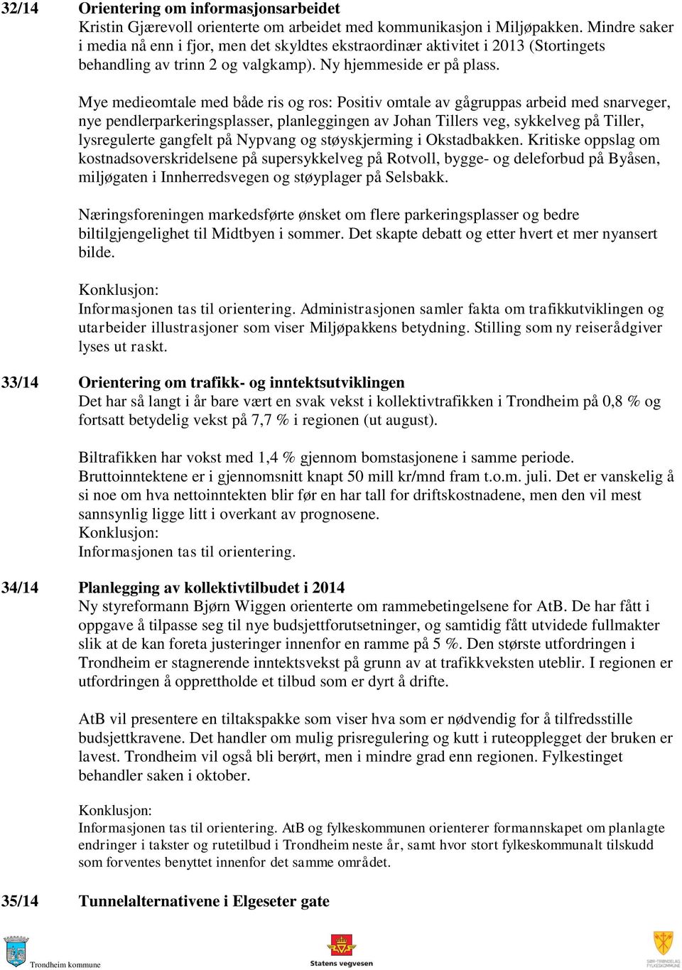 Mye medieomtale med både ris og ros: Positiv omtale av gågruppas arbeid med snarveger, nye pendlerparkeringsplasser, planleggingen av Johan Tillers veg, sykkelveg på Tiller, lysregulerte gangfelt på