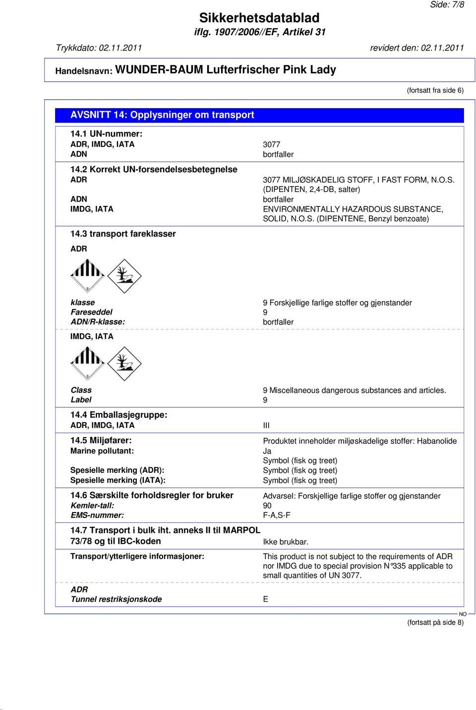 ADELIG STOFF, I FAST FORM, N.O.S. (DIPENTEN, 2,4-DB, salter) bortfaller ENVIRONMENTALLY HAZARDOUS SUBSTANCE, SOLID, N.O.S. (DIPENTENE, Benzyl benzoate) klasse 9 Forskjellige farlige stoffer og gjenstander Fareseddel 9 ADN/R-klasse: bortfaller IMDG, IATA Class 9 Miscellaneous dangerous substances and articles.