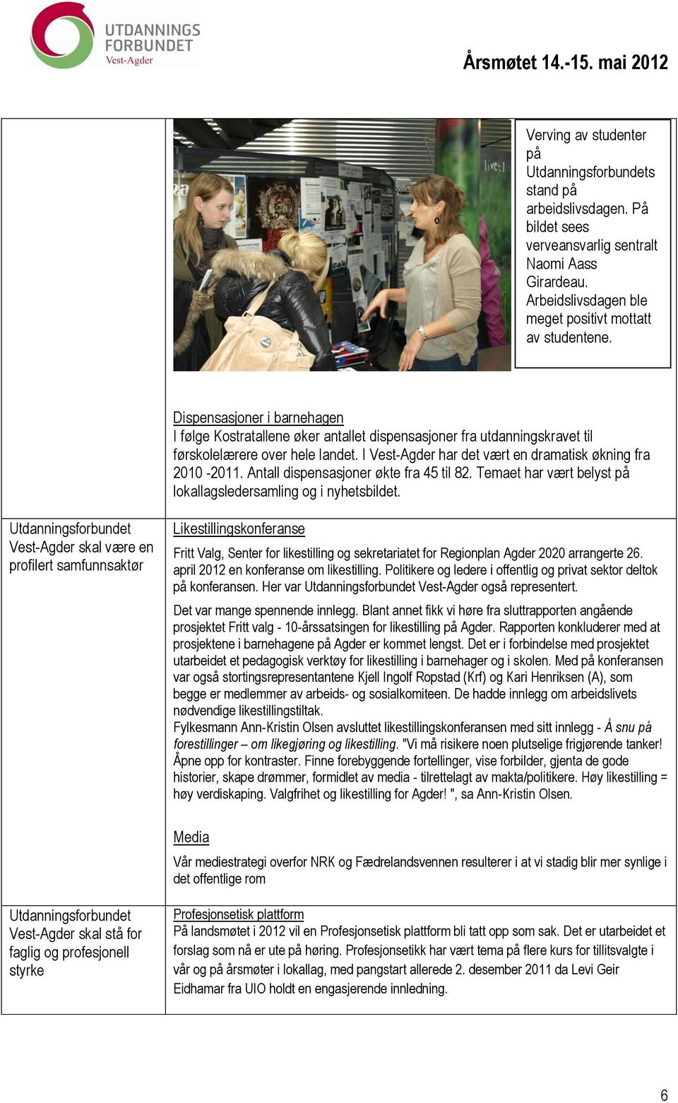 Antall dispensasjoner økte fra 45 til 82. Temaet har vært belyst på lokallagsledersamling og i nyhetsbildet.