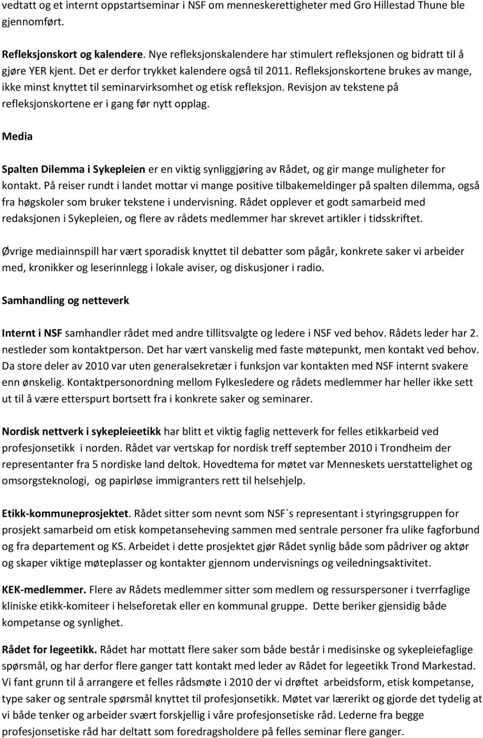 Refleksjonskortene brukes av mange, ikke minst knyttet til seminarvirksomhet og etisk refleksjon. Revisjon av tekstene på refleksjonskortene er i gang før nytt opplag.