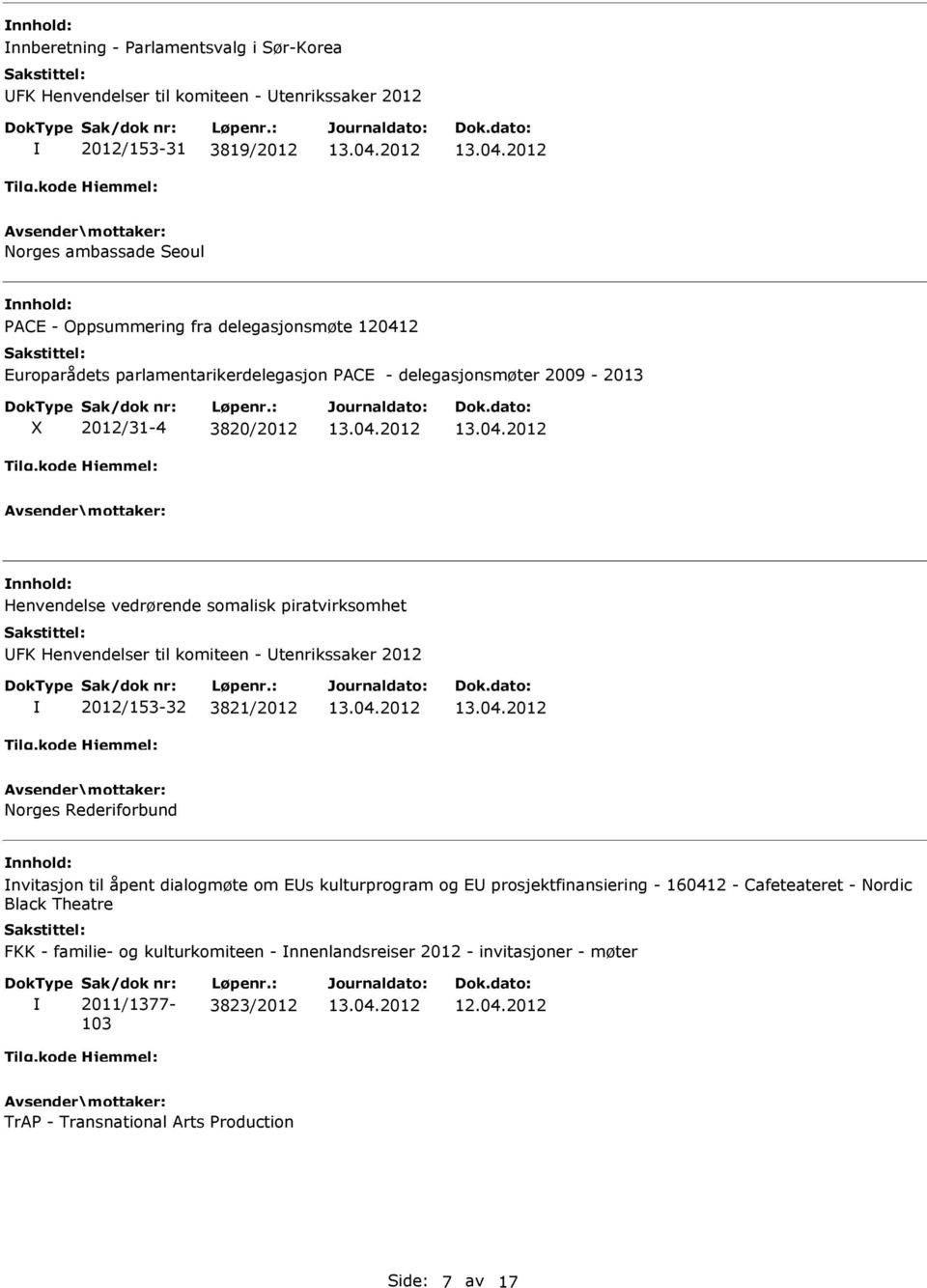 Henvendelser til komiteen - tenrikssaker 2012 2012/153-32 3821/2012 Norges Rederiforbund nvitasjon til åpent dialogmøte om Es kulturprogram og E prosjektfinansiering -