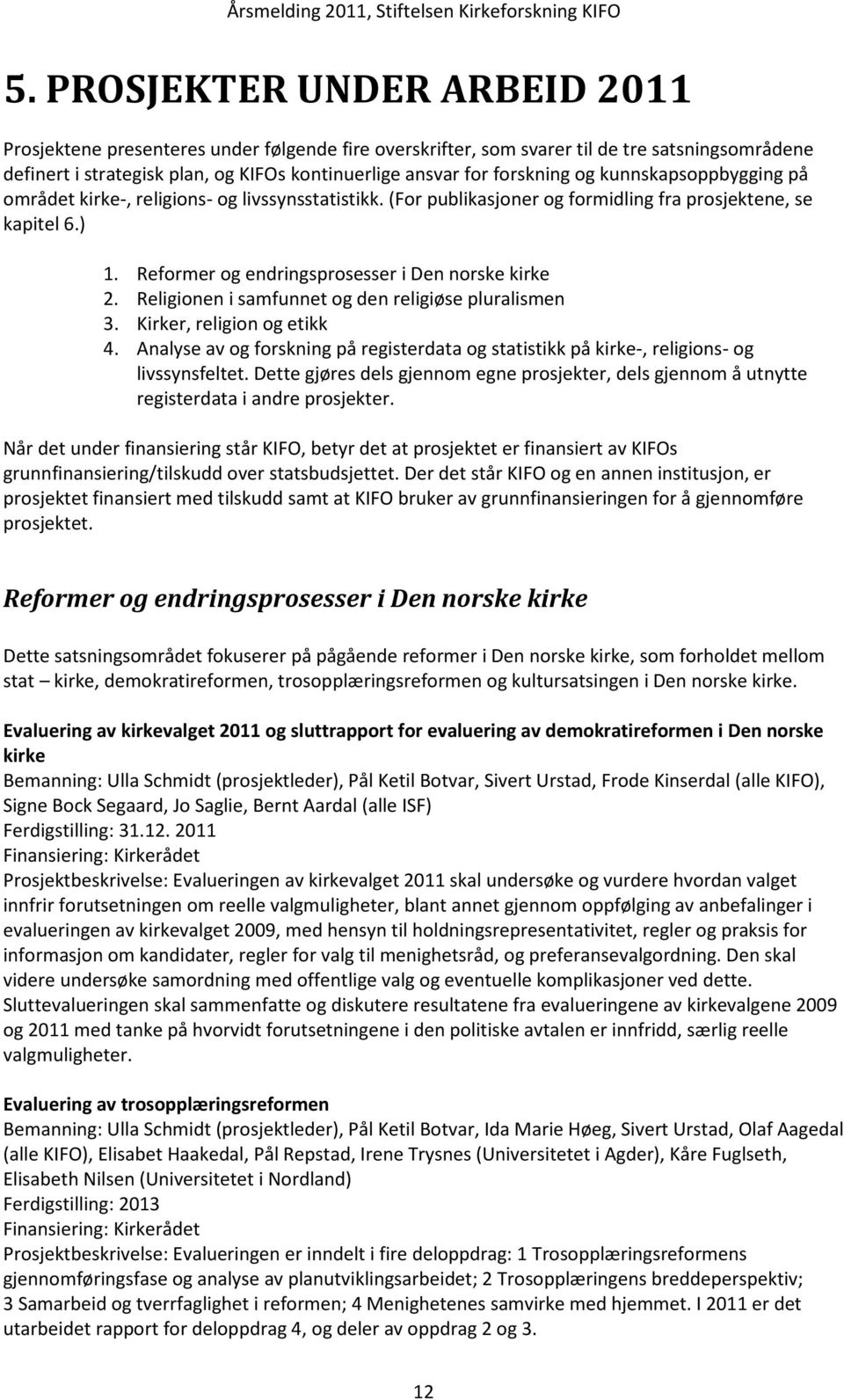Reformer og endringsprosesser i Den norske kirke 2. Religionen i samfunnet og den religiøse pluralismen 3. Kirker, religion og etikk 4.